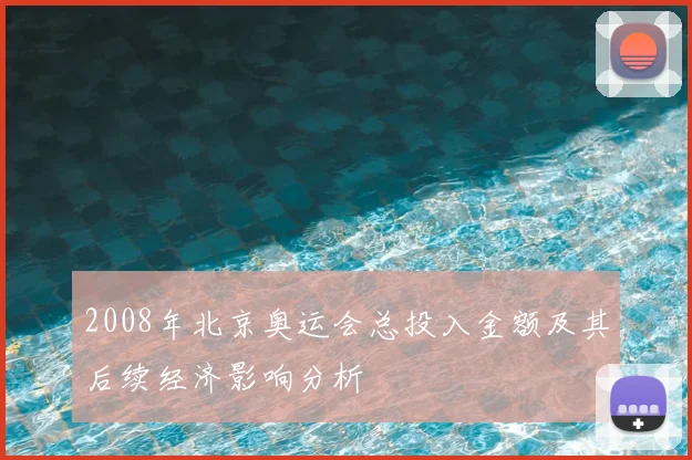 2008年北京奥运会总投入金额及其后续经济影响分析