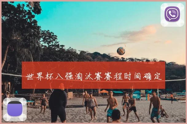 世界杯八强淘汰赛赛程时间确定