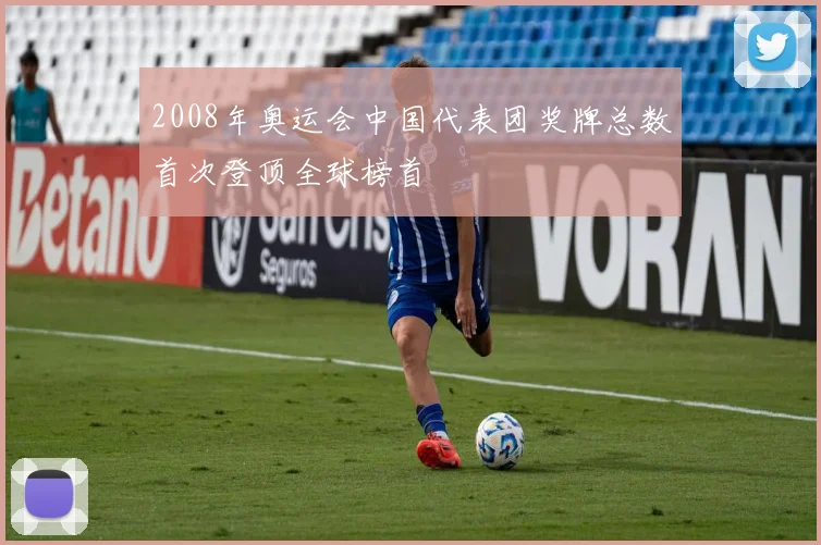 2008年奥运会中国代表团奖牌总数首次登顶全球榜首