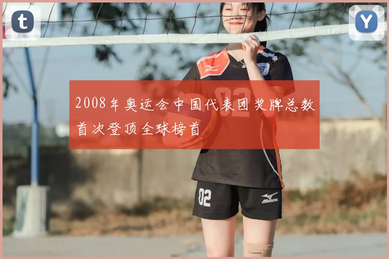 2008年奥运会中国代表团奖牌总数首次登顶全球榜首