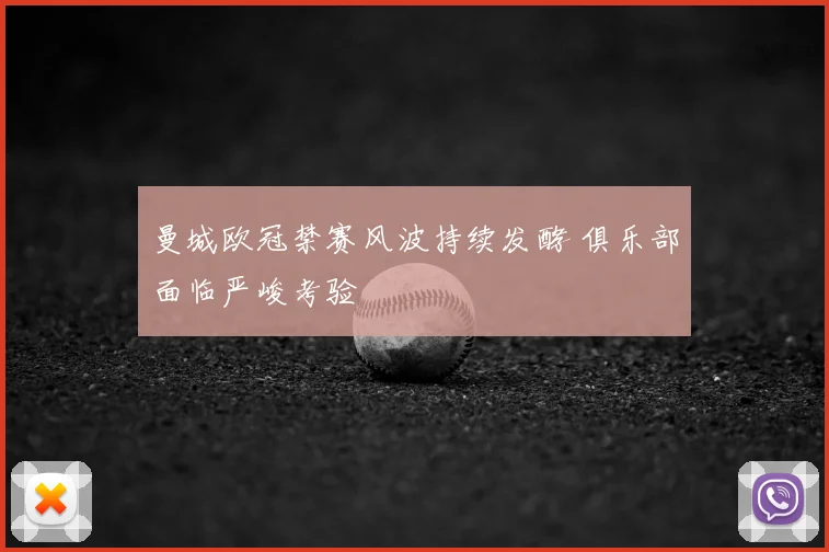 曼城欧冠禁赛风波持续发酵 俱乐部面临严峻考验