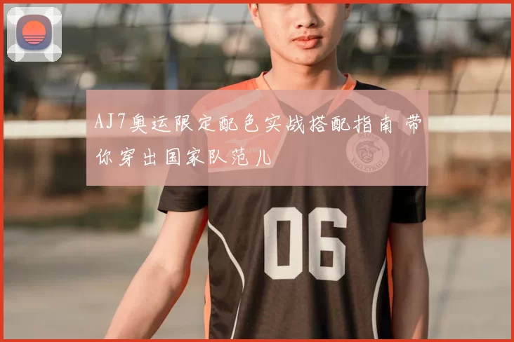 AJ7奥运限定配色实战搭配指南 带你穿出国家队范儿