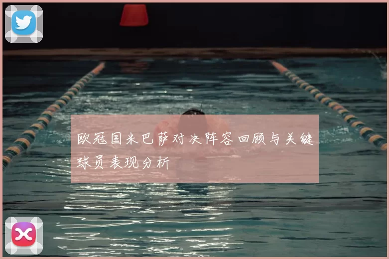 欧冠国米巴萨对决阵容回顾与关键球员表现分析